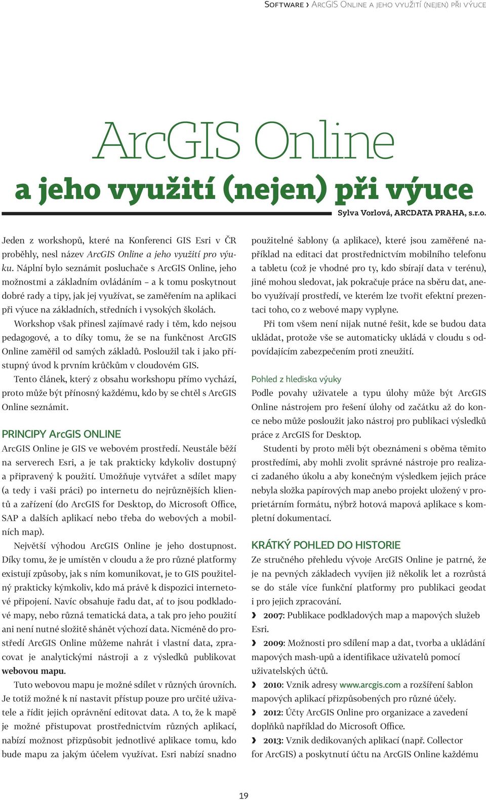 středních i vysokých školách. Workshop však přinesl zajímavé rady i těm, kdo nejsou pedagogové, a to díky tomu, že se na funkčnost ArcGIS Online zaměřil od samých základů.