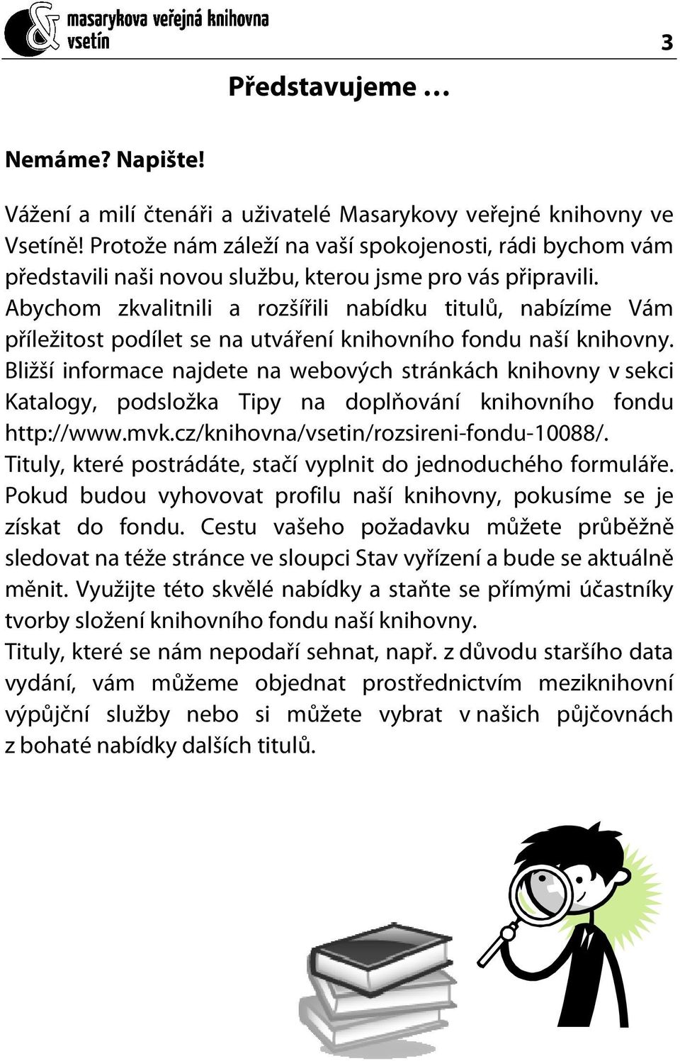 Abychom zkvalitnili a rozšířili nabídku titulů, nabízíme Vám příležitost podílet se na utváření knihovního fondu naší knihovny.