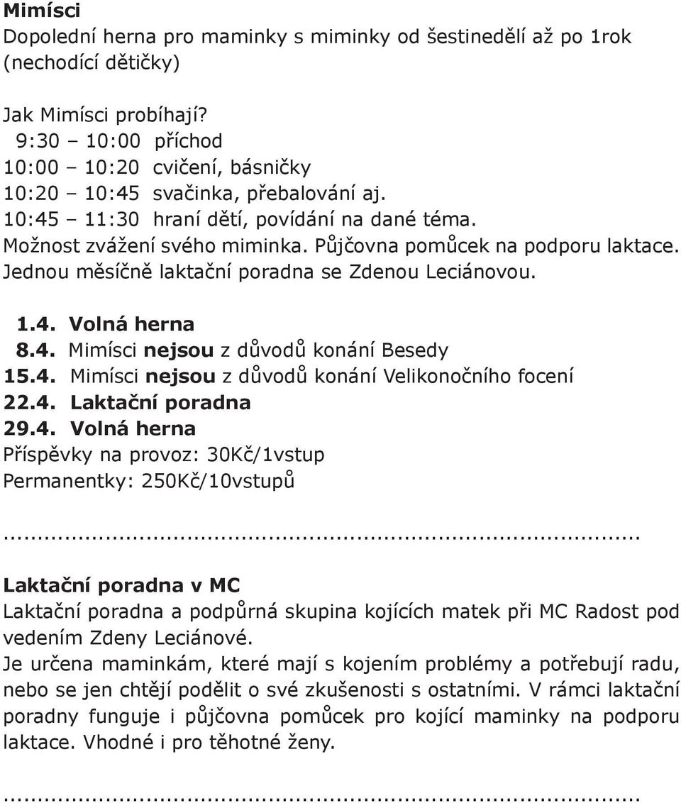 Půjčovna pomůcek na podporu laktace. Jednou měsíčně laktační poradna se Zdenou Leciánovou. 1.4. Volná herna 8.4. Mimísci nejsou z důvodů konání Besedy 15.4. Mimísci nejsou z důvodů konání Velikonočního focení 22.