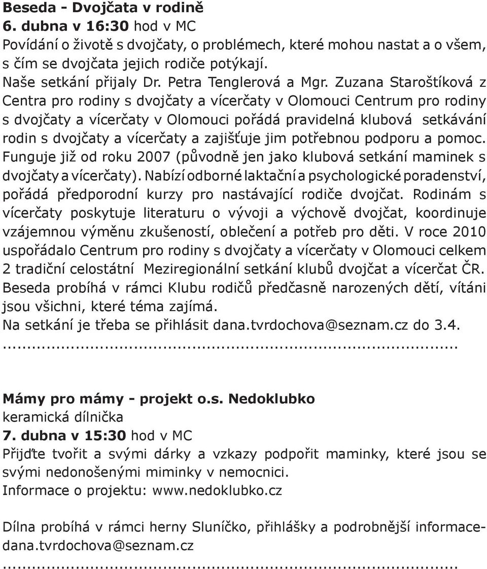 Zuzana Staroštíková z Centra pro rodiny s dvojčaty a vícerčaty v Olomouci Centrum pro rodiny s dvojčaty a vícerčaty v Olomouci pořádá pravidelná klubová setkávání rodin s dvojčaty a vícerčaty a