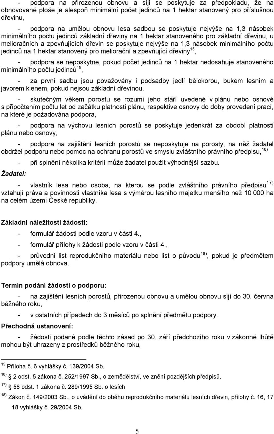 násobek minimálního počtu jedinců na 1 hektar stanovený pro meliorační a zpevňující dřeviny 15, podpora se neposkytne, pokud počet jedinců na 1 hektar nedosahuje stanoveného minimálního počtu jedinců