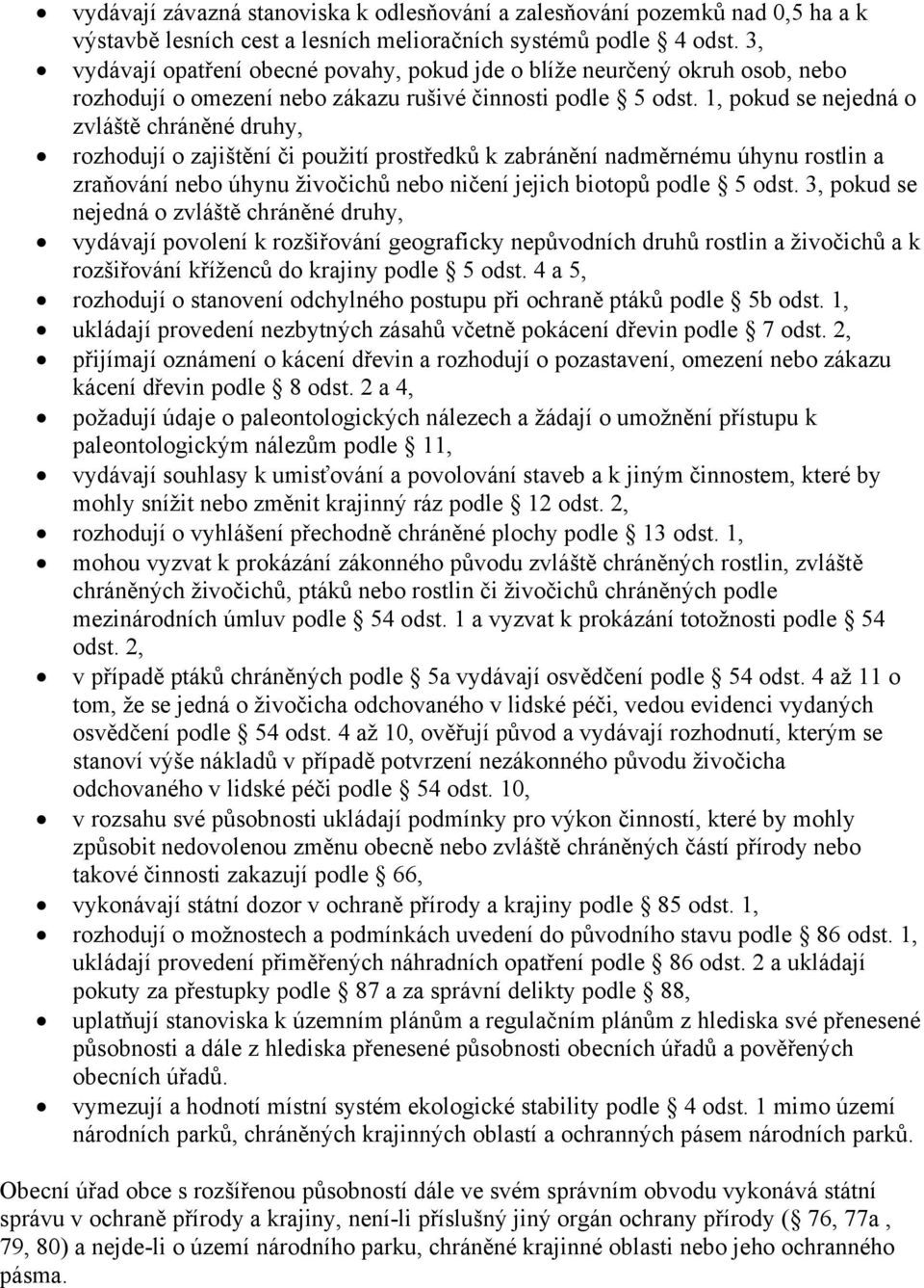 1, pokud se nejedná o zvláště chráněné druhy, rozhodují o zajištění či použití prostředků k zabránění nadměrnému úhynu rostlin a zraňování nebo úhynu živočichů nebo ničení jejich biotopů podle 5 odst.