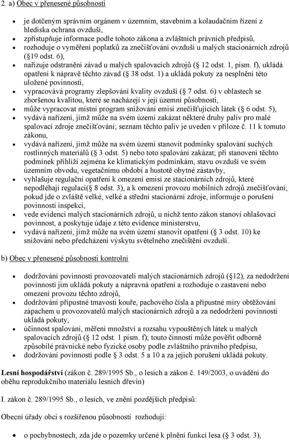 f), ukládá opatření k nápravě těchto závad ( 38 odst. 1) a ukládá pokuty za nesplnění této uložené povinnosti, vypracovává programy zlepšování kvality ovzduší ( 7 odst.