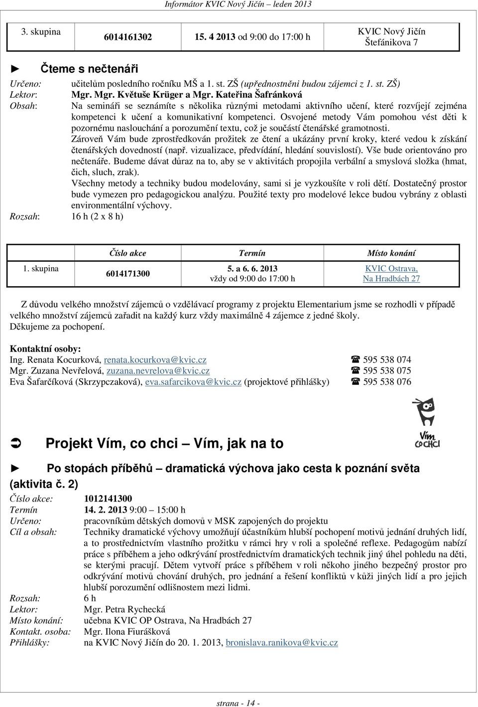 Osvojené metody Vám pomohou vést děti k pozornému naslouchání a porozumění textu, což je součástí čtenářské gramotnosti.