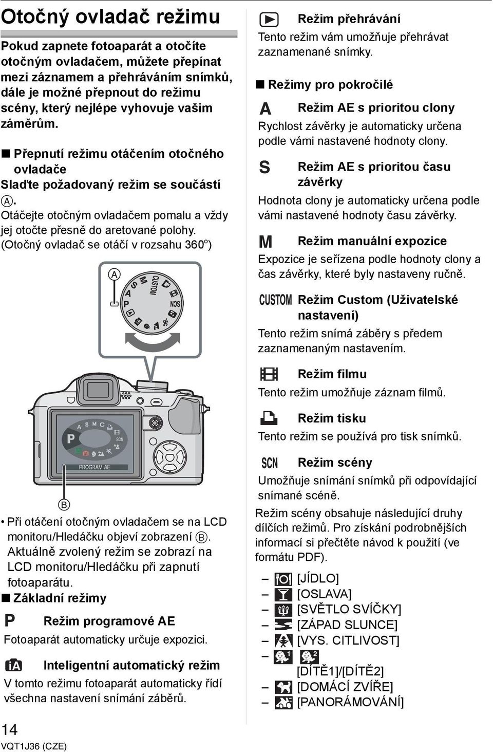 (Otočný ovladač se otáčí v rozsahu 360o) CUSTOM Režim přehrávání Tento režim vám umožňuje přehrávat zaznamenané snímky.