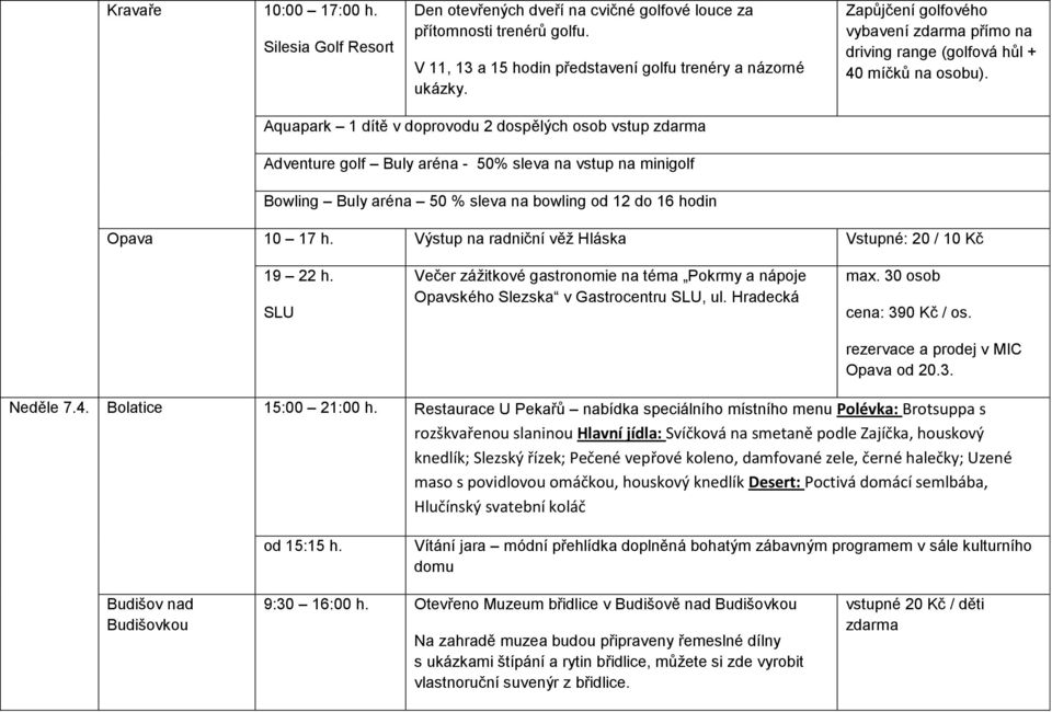 Aquapark 1 dítě v doprovodu 2 dospělých osob vstup zdarma Adventure golf Buly aréna - 50% sleva na vstup na minigolf Bowling Buly aréna 50 % sleva na bowling od 12 do 16 hodin Opava 10 17 h.