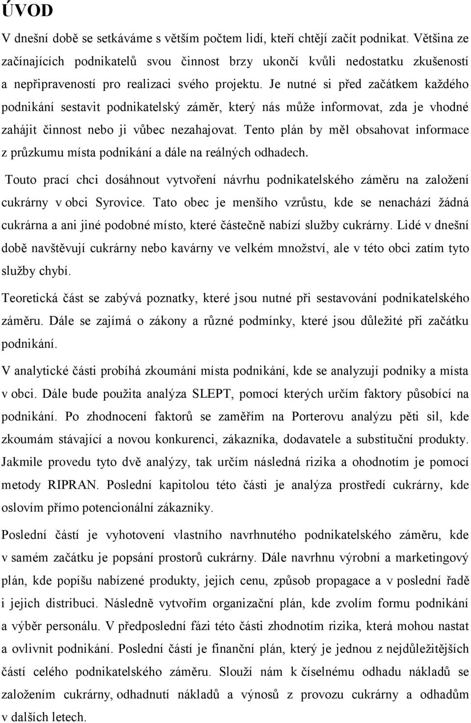 Je nutné si před začátkem každého podnikání sestavit podnikatelský záměr, který nás může informovat, zda je vhodné zahájit činnost nebo ji vůbec nezahajovat.