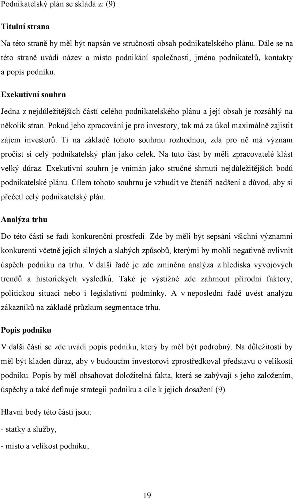 Exekutivní souhrn Jedna z nejdůležitějších částí celého podnikatelského plánu a její obsah je rozsáhlý na několik stran.