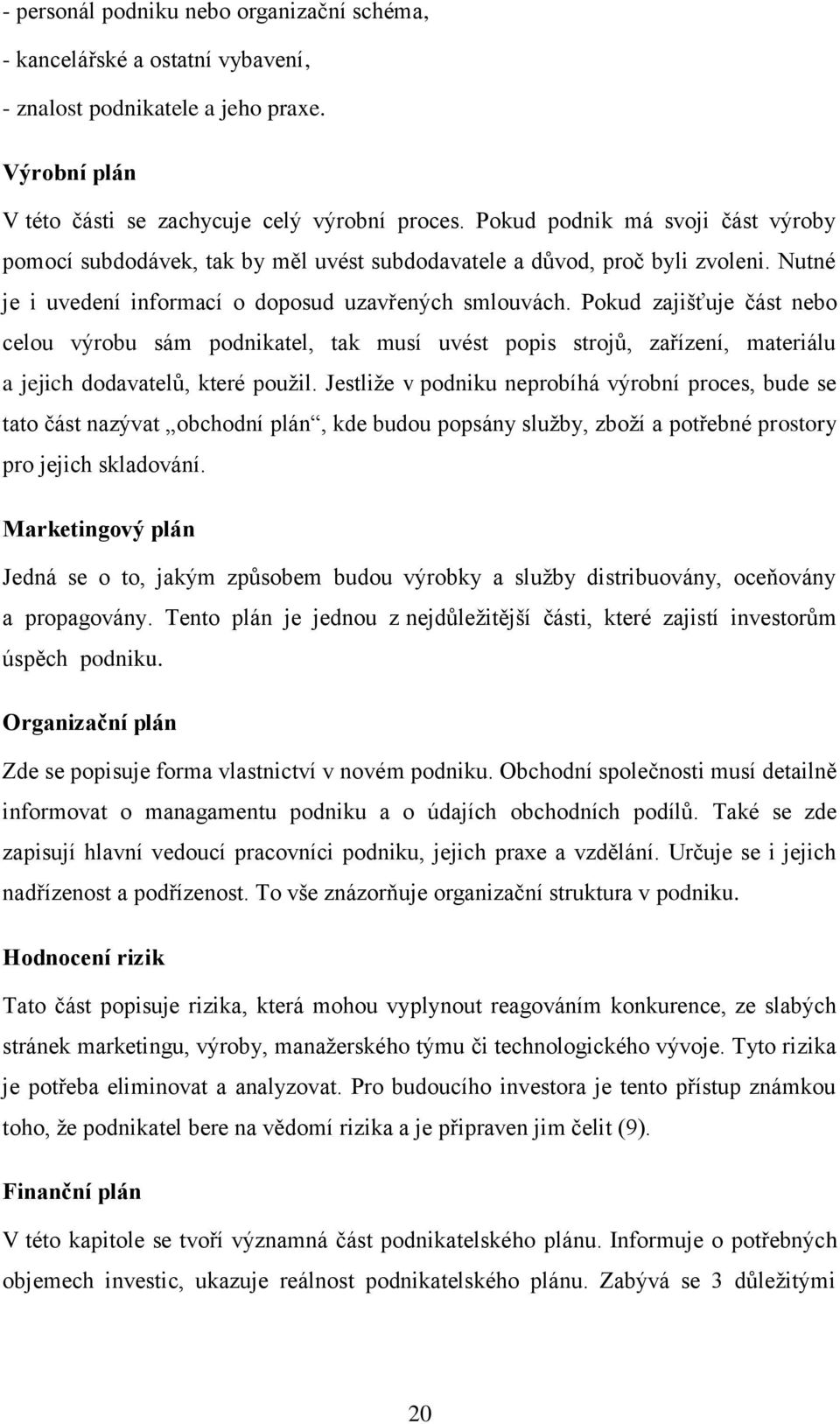 Pokud zajišťuje část nebo celou výrobu sám podnikatel, tak musí uvést popis strojů, zařízení, materiálu a jejich dodavatelů, které použil.