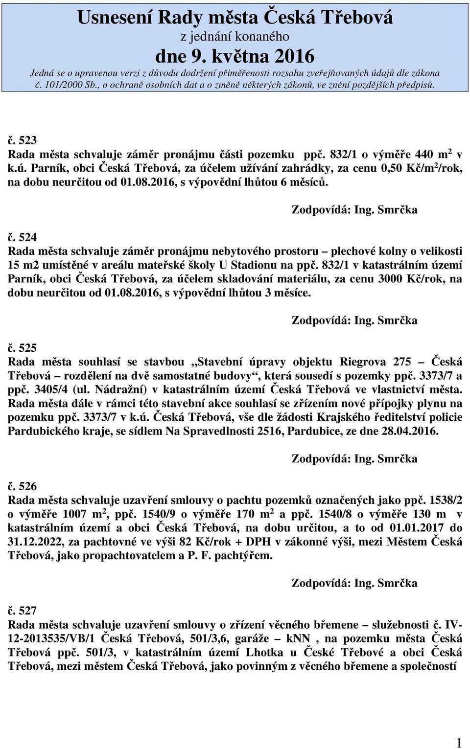 832/1 v katastrálním území Parník, obci Česká Třebová, za účelem skladování materiálu, za cenu 3000 Kč/rok, na dobu neurčitou od 01.08.2016, s výpovědní lhůtou 3 měsíce. č.