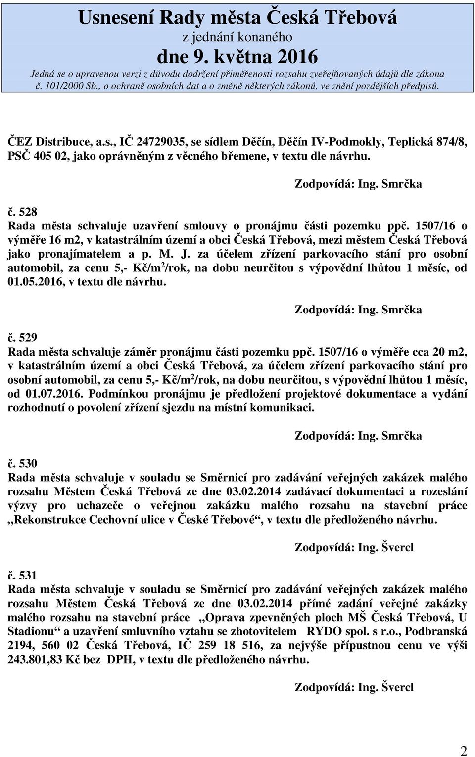 za účelem zřízení parkovacího stání pro osobní automobil, za cenu 5,- Kč/m 2 /rok, na dobu neurčitou s výpovědní lhůtou 1 měsíc, od 01.05.2016, v textu dle návrhu. č.