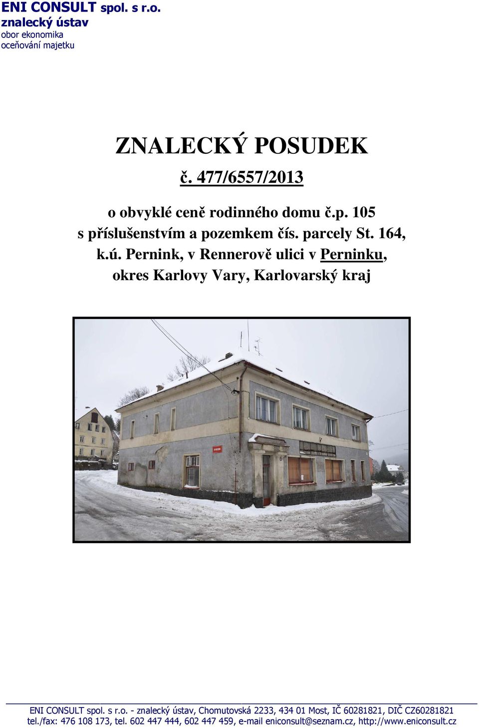 Pernink, v Rennerově ulici v Perninku, okres Karlovy Vary, Karlovarský kraj ENI CONSULT spol. s r.o. - znalecký ústav, Chomutovská 2233, 434 01 Most, IČ 60281821, DIČ CZ60281821 tel.