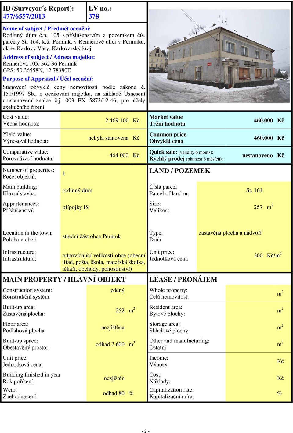 78380E Purpose of Appraisal / Účel ocenění: Stanovení obvyklé ceny nemovitostí podle zákona č. 151/1997 Sb., o oceňování maje