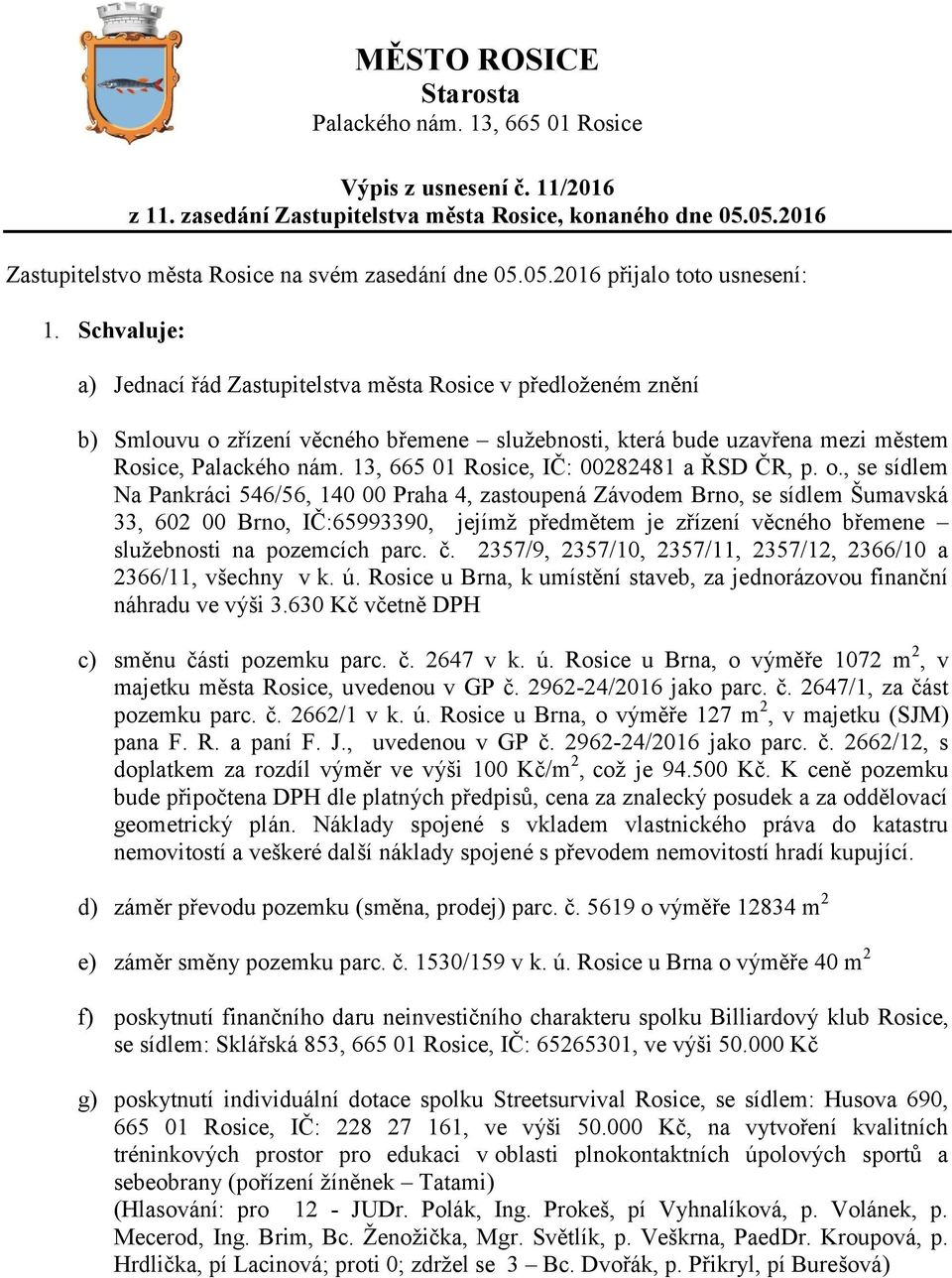 Schvaluje: a) Jednací řád Zastupitelstva města Rosice v předloženém znění b) Smlouvu o zřízení věcného břemene služebnosti, která bude uzavřena mezi městem Rosice, Palackého nám.