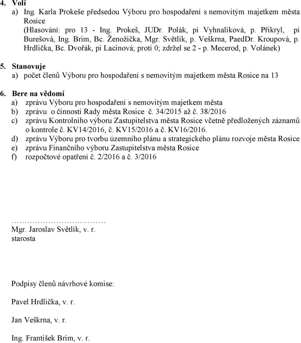 Stanovuje a) počet členů Výboru pro hospodaření s nemovitým majetkem města Rosice na 13 6.