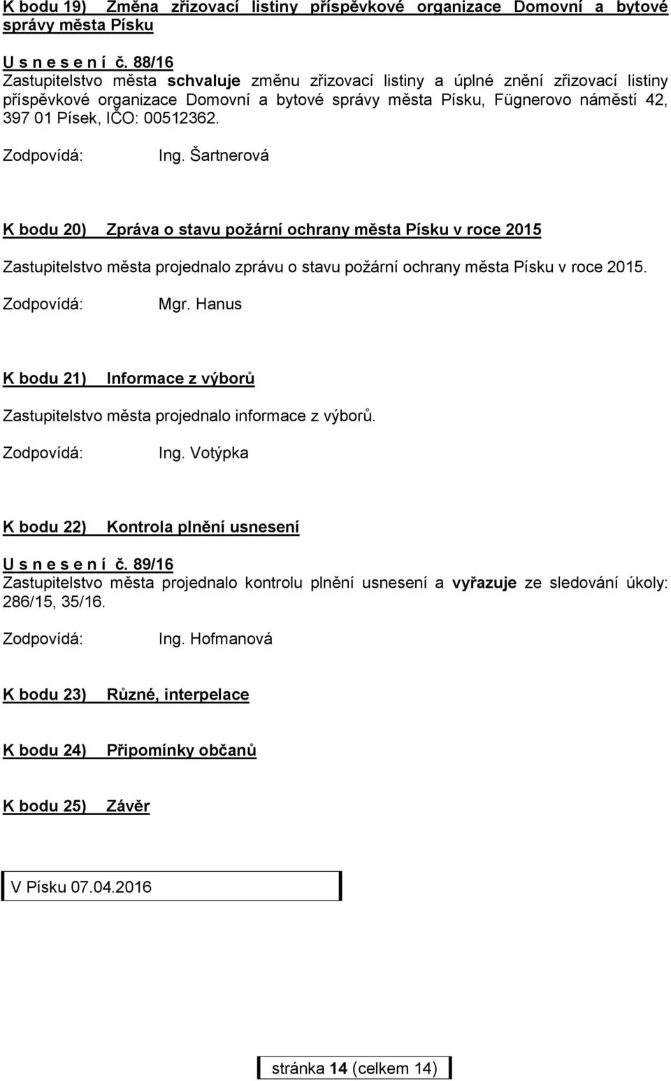 00512362. Ing. Šartnerová K bodu 20) Zpráva o stavu požární ochrany města Písku v roce 2015 Zastupitelstvo města projednalo zprávu o stavu požární ochrany města Písku v roce 2015. Mgr.