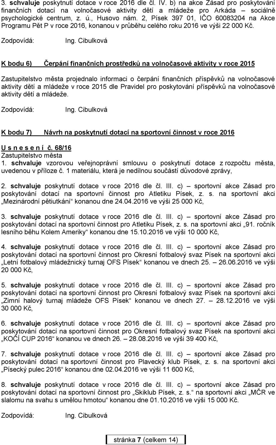 Cibulková K bodu 6) Čerpání finančních prostředků na volnočasové aktivity v roce 2015 Zastupitelstvo města projednalo informaci o čerpání finančních příspěvků na volnočasové aktivity dětí a mládeže v