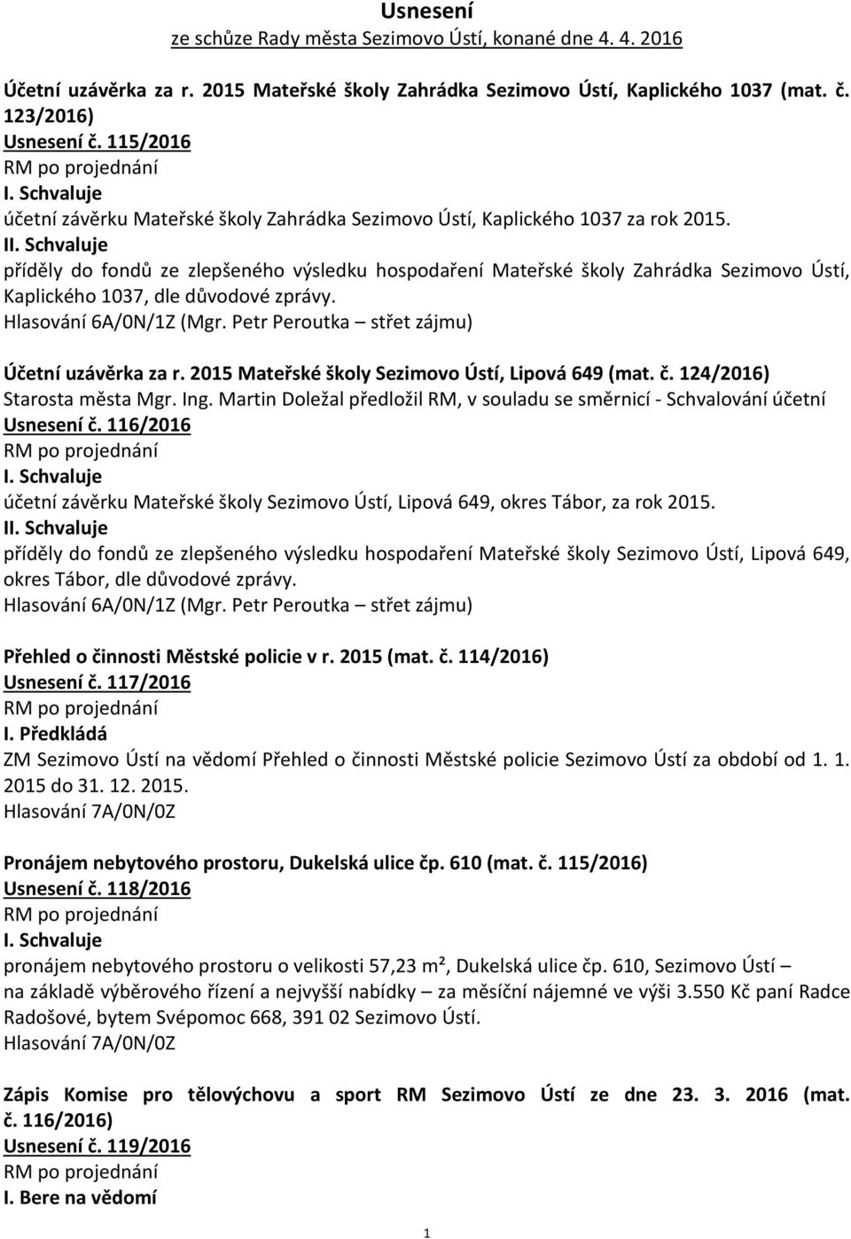 I příděly do fondů ze zlepšeného výsledku hospodaření Mateřské školy Zahrádka Sezimovo Ústí, Kaplického 1037, dle důvodové zprávy. Hlasování 6A/0N/1Z (Mgr.