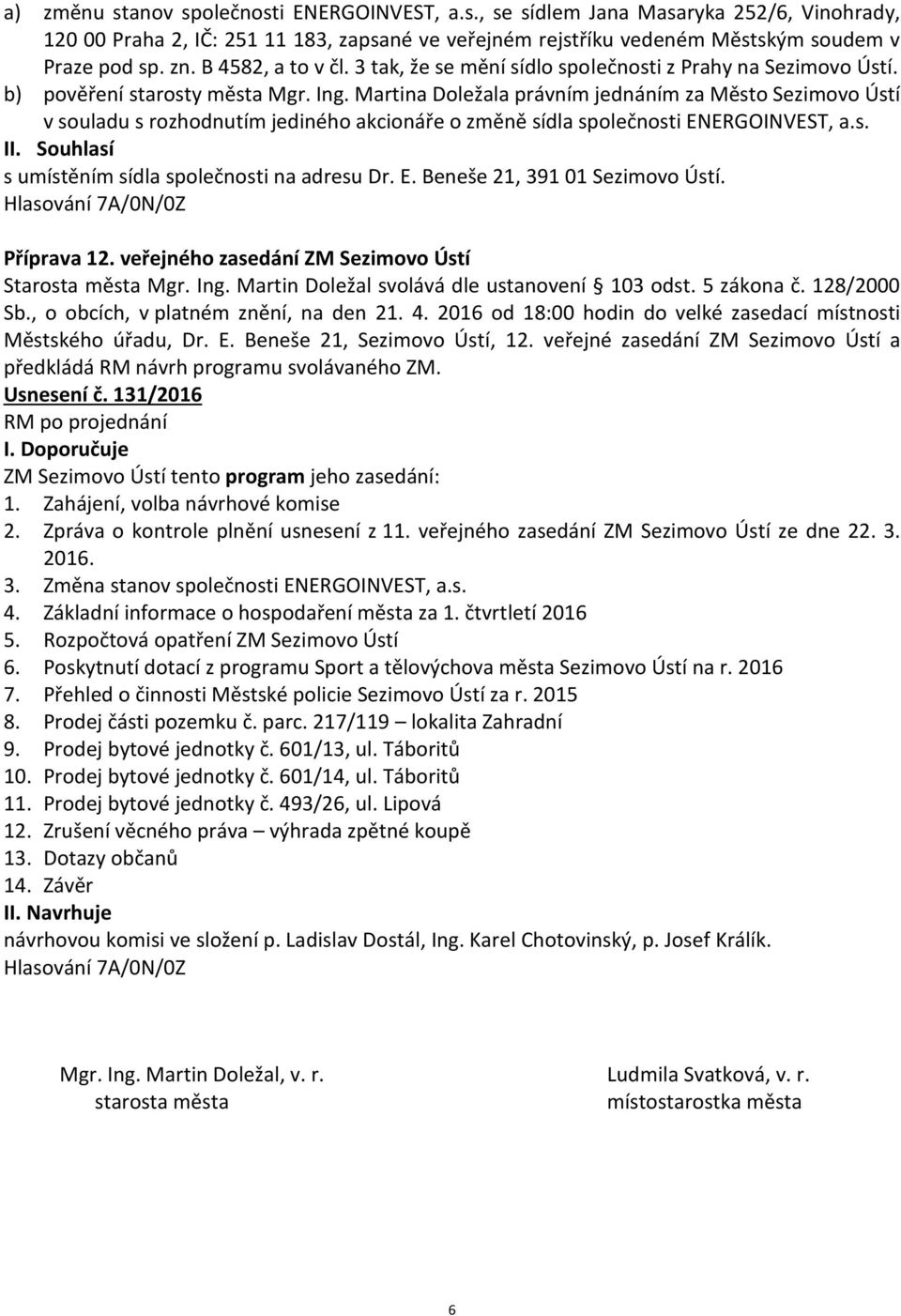 Martina Doležala právním jednáním za Město Sezimovo Ústí v souladu s rozhodnutím jediného akcionáře o změně sídla společnosti ENERGOINVEST, a.s. II.