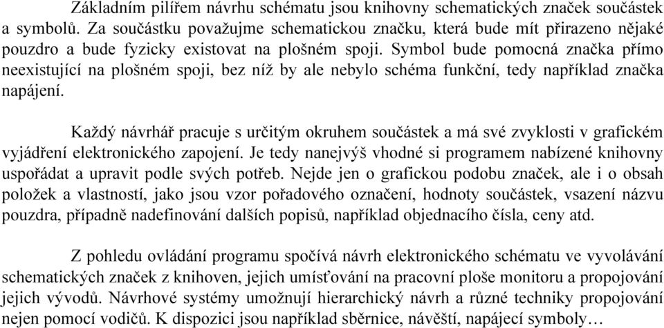 Symbol bude pomocná značka přímo neexistující na plošném spoji, bez níž by ale nebylo schéma funkční, tedy například značka napájení.