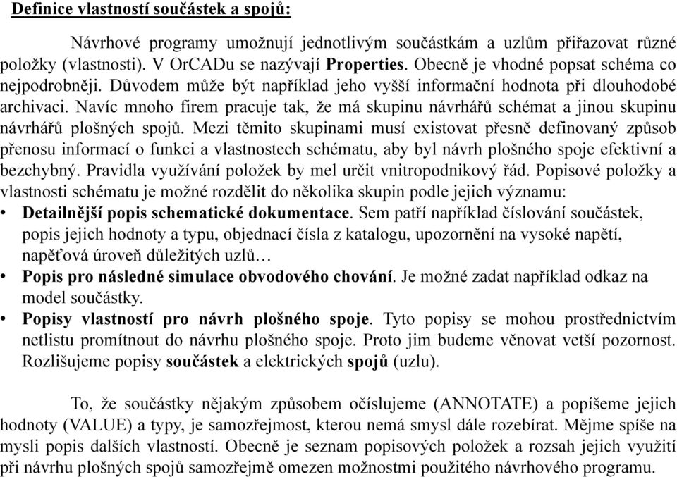 Navíc mnoho firem pracuje tak, že má skupinu návrhářů schémat a jinou skupinu návrhářů plošných spojů.