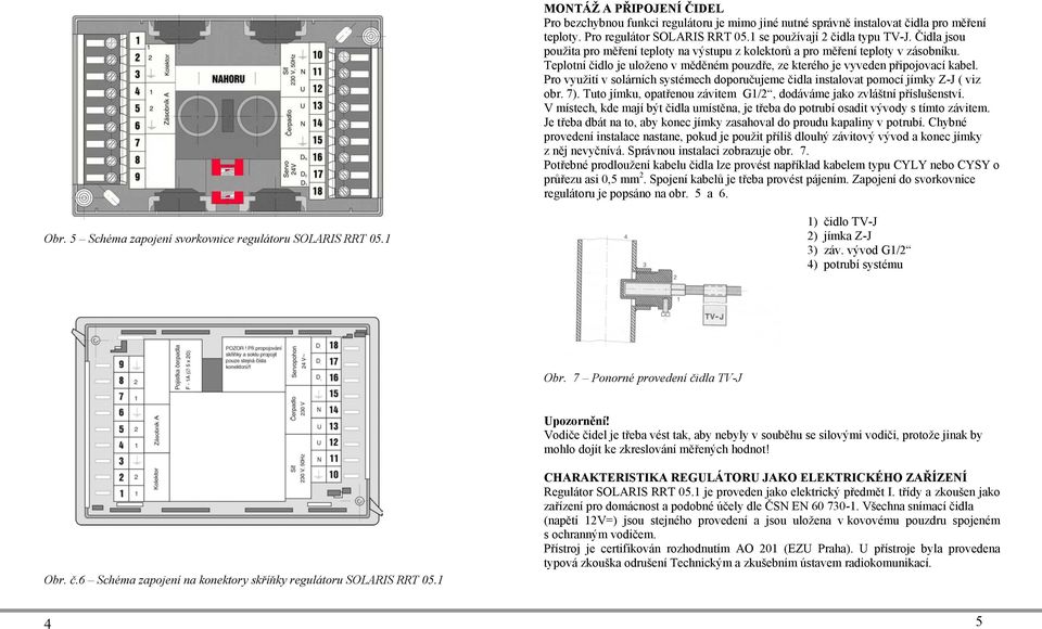 Pro využití v solárních systémech doporučujeme čidla instalovat pomocí jímky Z-J ( viz obr. 7). Tuto jímku, opatřenou závitem G1/2, dodáváme jako zvláštní příslušenství.