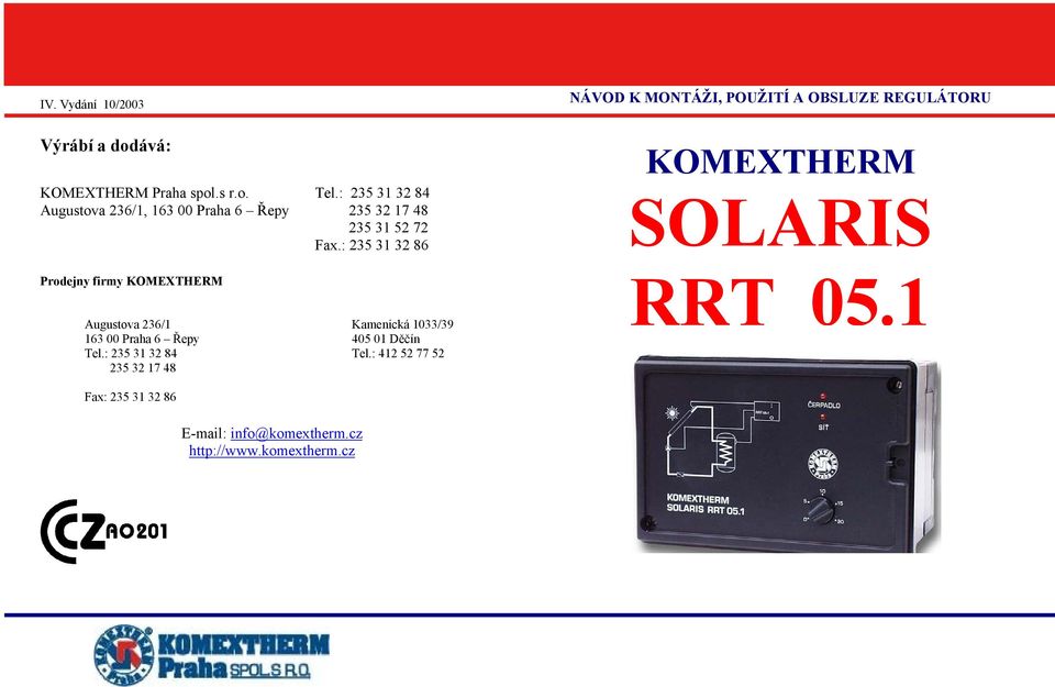 : 235 31 32 86 Prodejny firmy KOMEXTHERM Augustova 236/1 Kamenická 1033/39 163 00 Praha 6 Řepy 405 01 Děčín Tel.