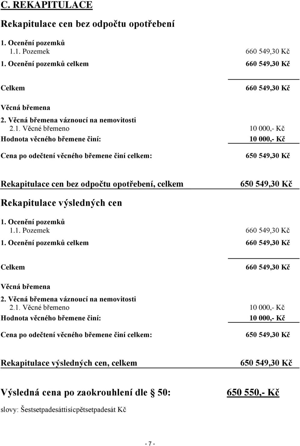 Věcné břemeno 10 000,- Kč Hodnota věcného břemene činí: 10 000,- Kč Cena po odečtení věcného břemene činí celkem: 650 549,30 Kč Rekapitulace cen bez odpočtu opotřebení, celkem 650 549,30 Kč