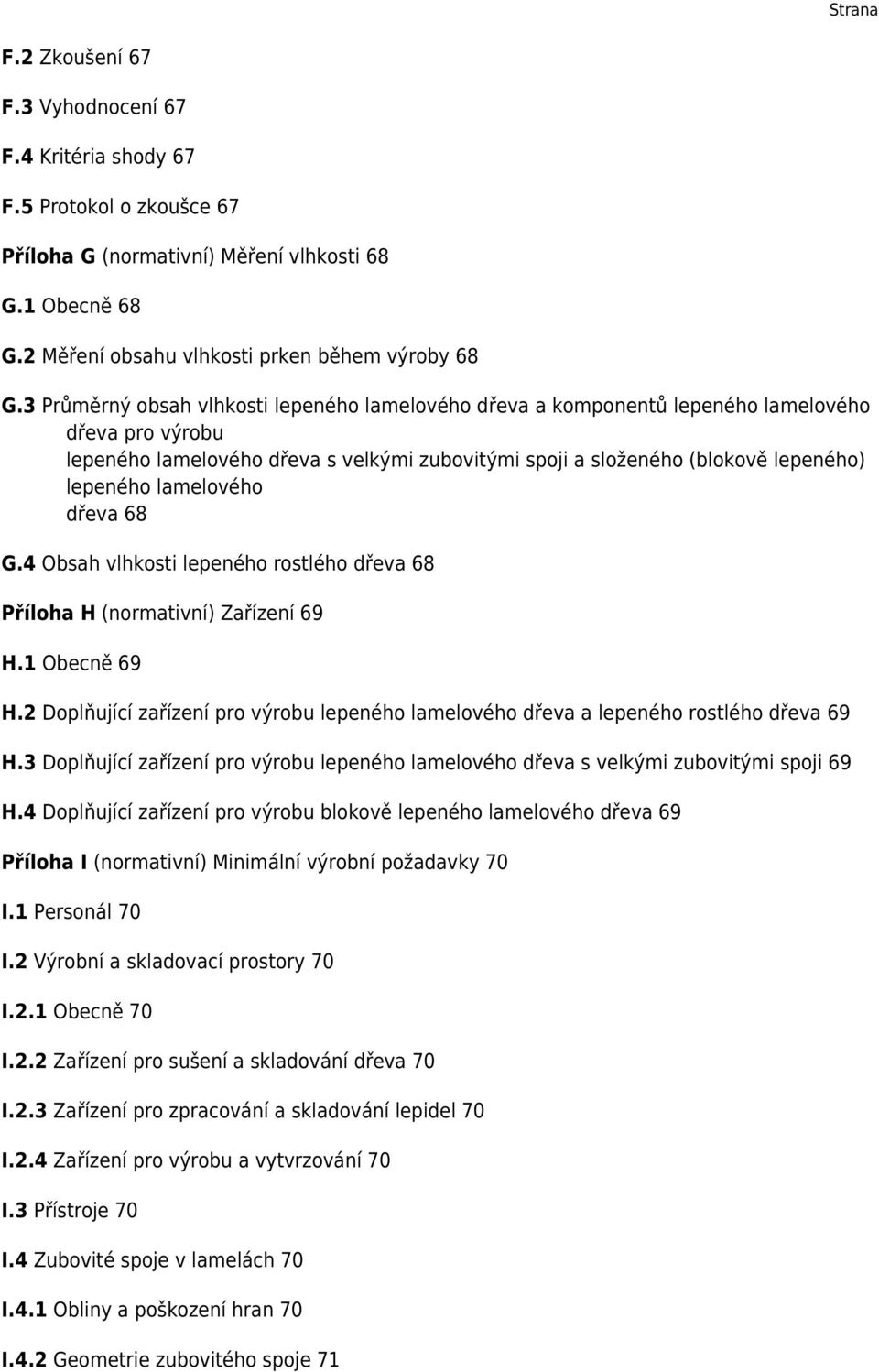 lamelového dřeva 68 G.4 Obsah vlhkosti lepeného rostlého dřeva 68 Příloha H (normativní) Zařízení 69 H.1 Obecně 69 H.