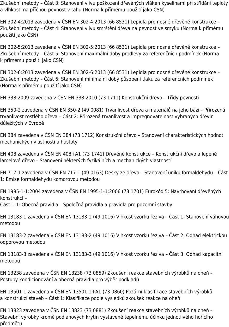 EN 302-5:2013 (66 8531) Lepidla pro nosné dřevěné konstrukce Zkušební metody Část 5: Stanovení maximální doby prodlevy za referenčních podmínek (Norma k přímému použití jako ČSN) EN 302-6:2013