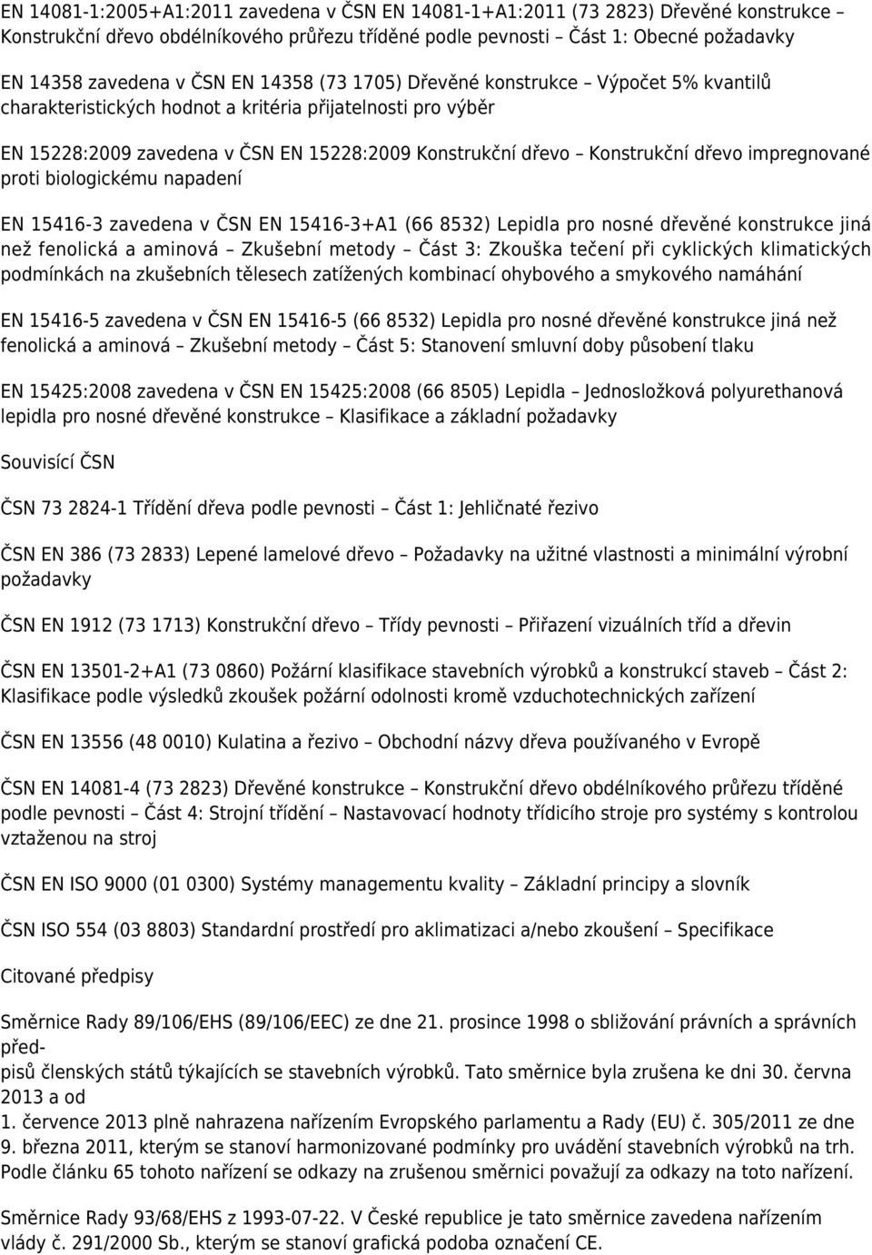 impregnované proti biologickému napadení EN 15416-3 zavedena v ČSN EN 15416-3+A1 (66 8532) Lepidla pro nosné dřevěné konstrukce jiná než fenolická a aminová Zkušební metody Část 3: Zkouška tečení při