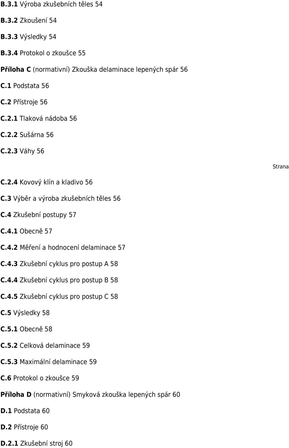 4.2 Měření a hodnocení delaminace 57 C.4.3 Zkušební cyklus pro postup A 58 C.4.4 Zkušební cyklus pro postup B 58 C.4.5 Zkušební cyklus pro postup C 58 C.5 Výsledky 58 C.5.1 Obecně 58 C.