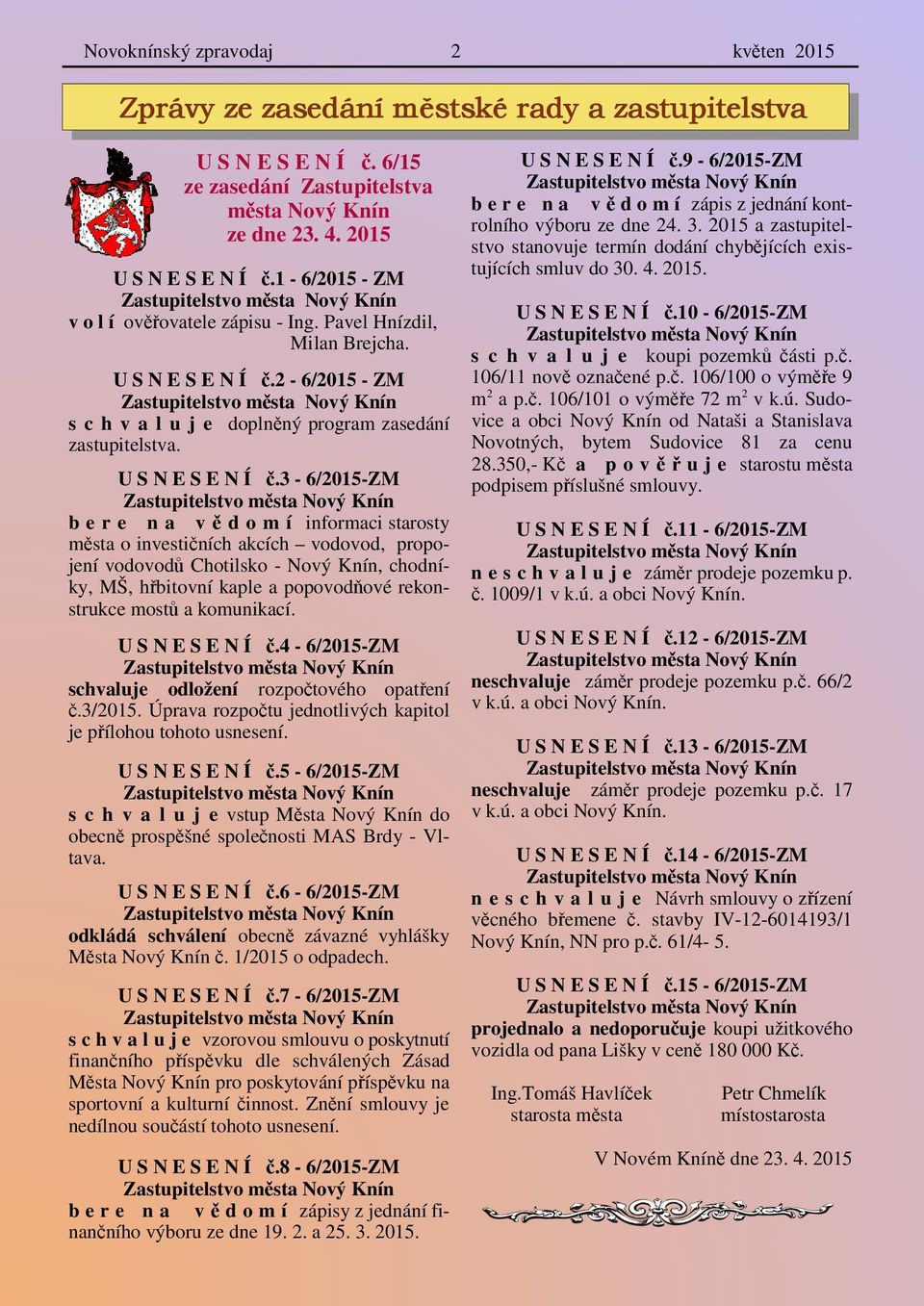 2-6/2015 - ZM Zastupitelstvo města Nový Knín s c h v a l u j e doplněný program zasedání zastupitelstva. U S N E S E N Í č.