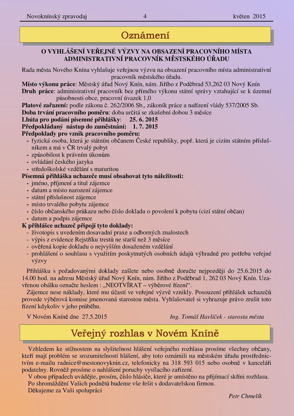 Jiřího z Poděbrad 53,262 03 Nový Knín Druh práce: administrativní pracovník bez přímého výkonu státní správy vztahující se k územní působnosti obce, pracovní úvazek 1,0 Platové zařazení: podle zákona