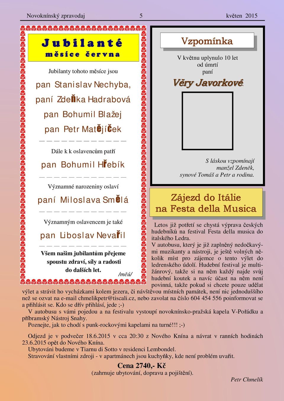 Významné narozeniny oslaví paní Miloslava Smělá Významným oslavencem je také pan Liboslav Nevařil Všem našim jubilantům přejeme spoustu zdraví, síly a radosti do dalších let.