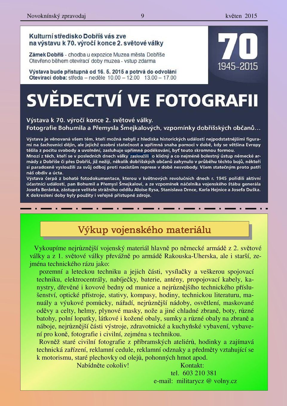 nabíječky, baterie, antény, propojovací kabely, kanystry, dřevěné i kovové bedny od munice a nejrůznějšího technického příslušenství, optické přístroje, stativy, kompasy, hodiny, technickou