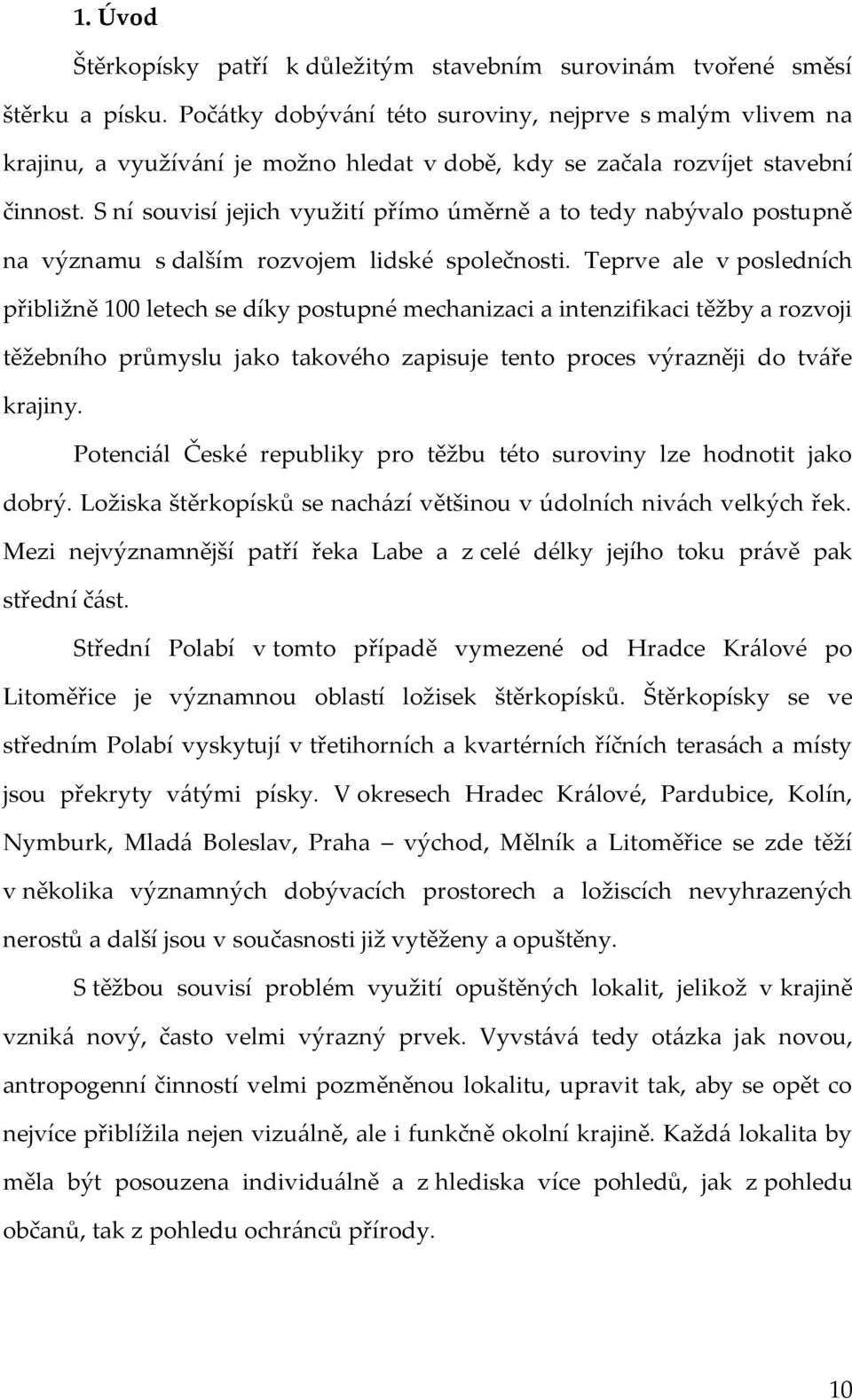 S ní souvisí jejich využití přímo úměrně a to tedy nabývalo postupně na významu s dalším rozvojem lidské společnosti.