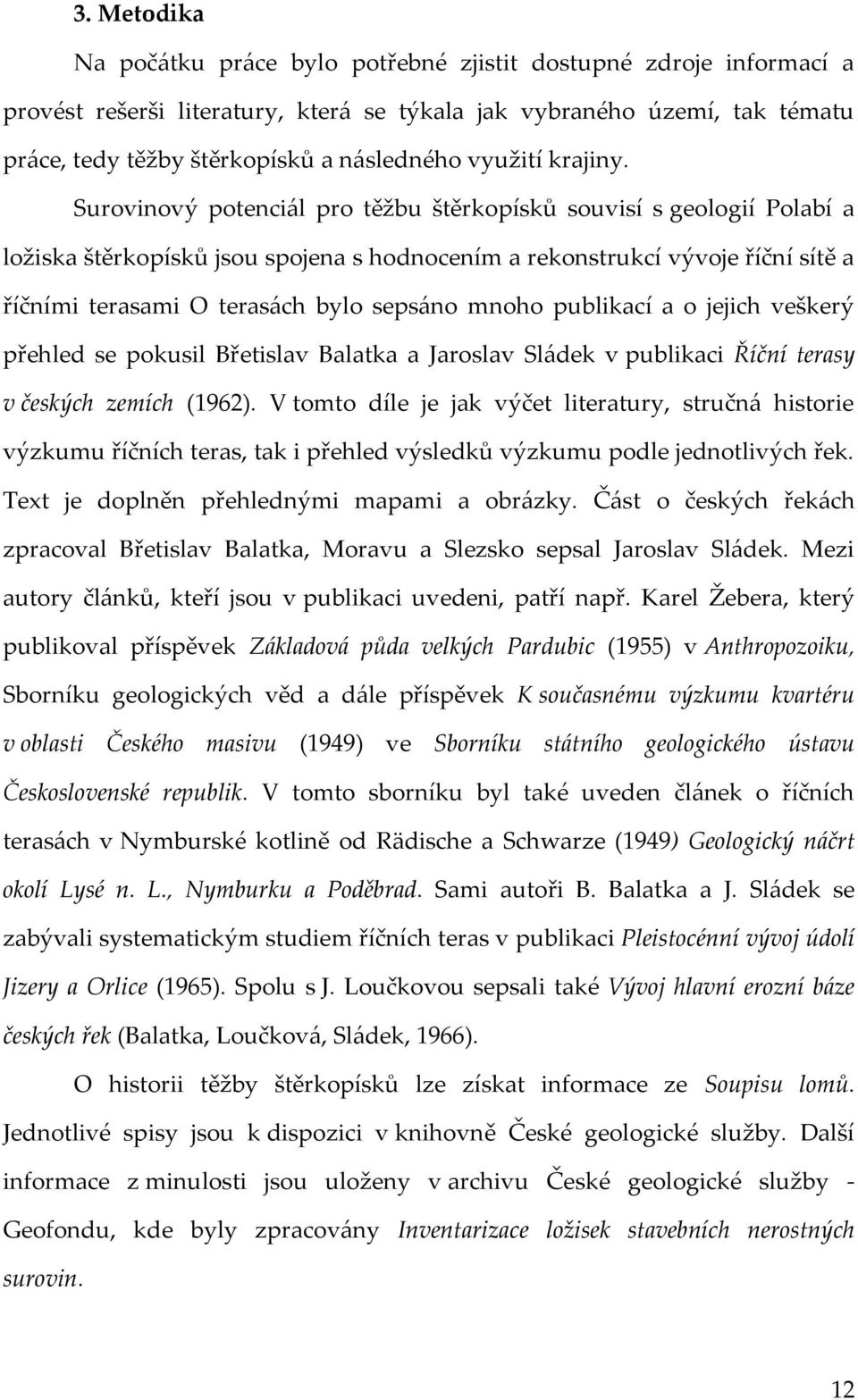 Surovinový potenciál pro těžbu štěrkopísků souvisí s geologií Polabí a ložiska štěrkopísků jsou spojena s hodnocením a rekonstrukcí vývoje říční sítě a říčními terasami O terasách bylo sepsáno mnoho
