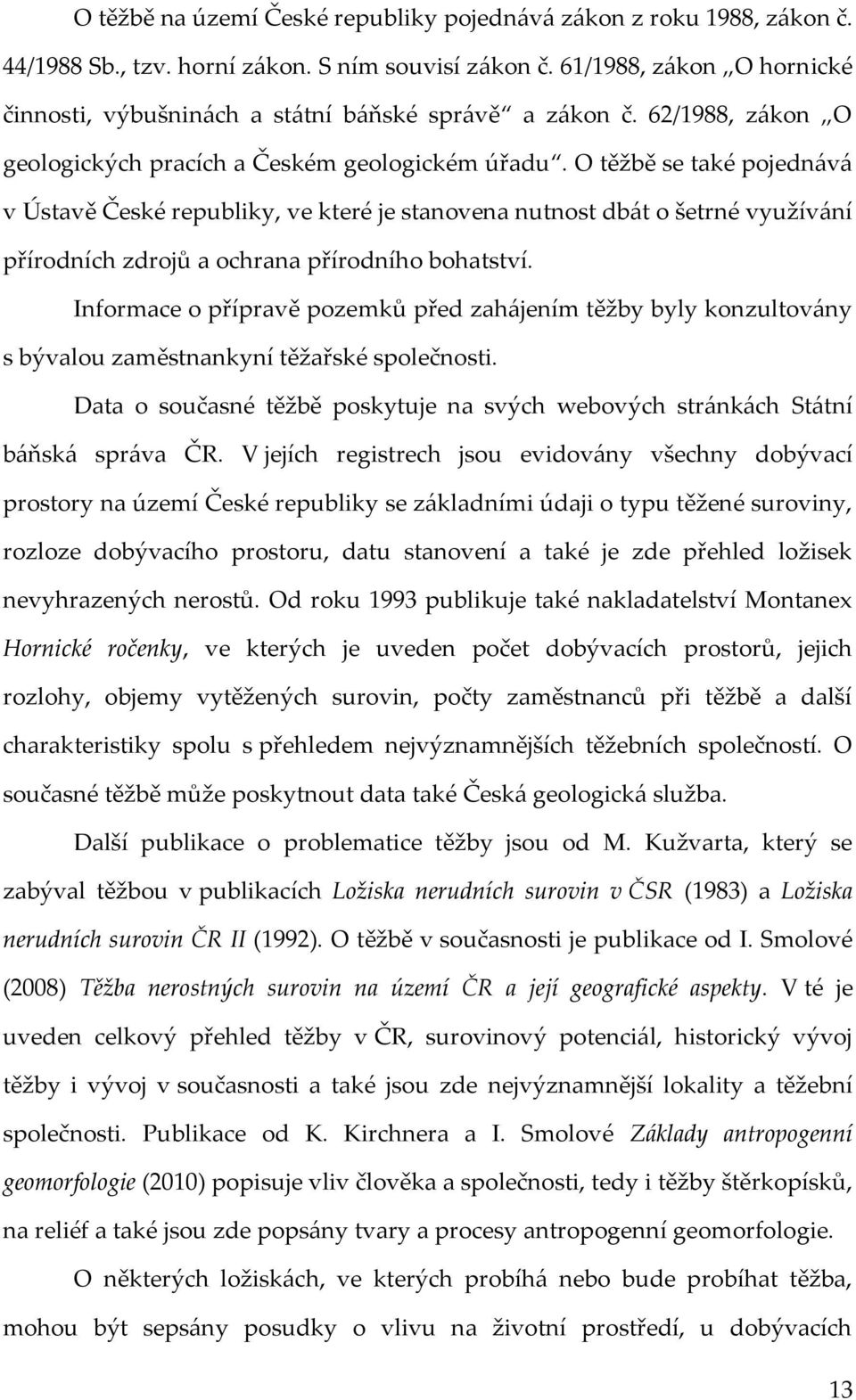 O těžbě se také pojednává v Ústavě České republiky, ve které je stanovena nutnost dbát o šetrné využívání přírodních zdrojů a ochrana přírodního bohatství.