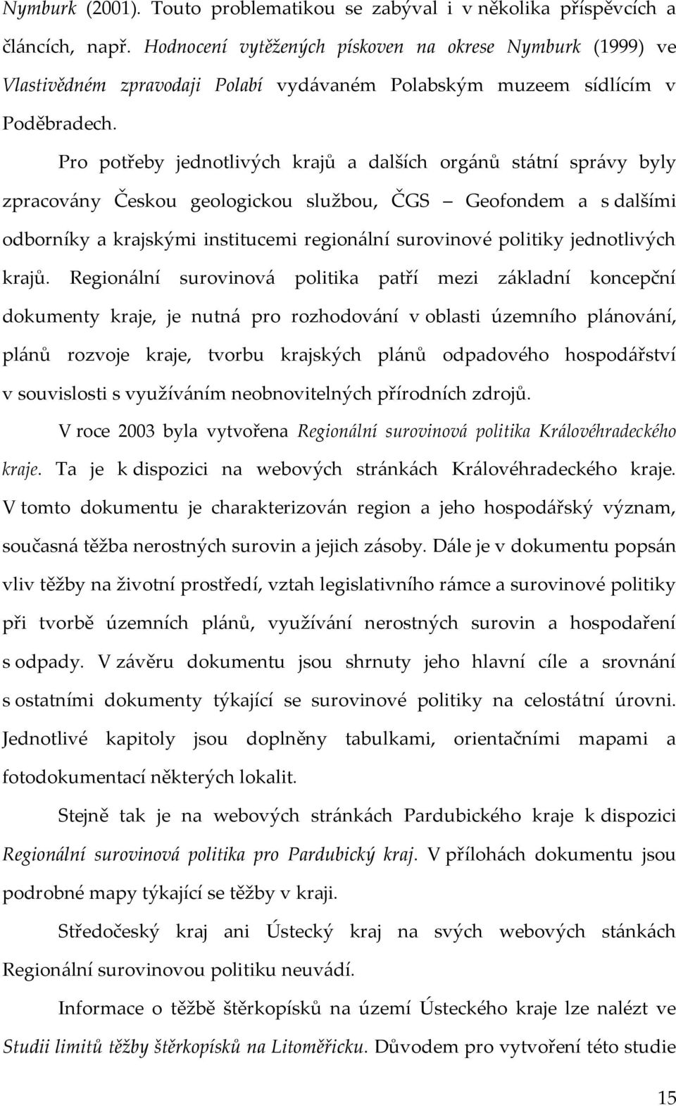Pro potřeby jednotlivých krajů a dalších orgánů státní správy byly zpracovány Českou geologickou službou, ČGS Geofondem a s dalšími odborníky a krajskými institucemi regionální surovinové politiky