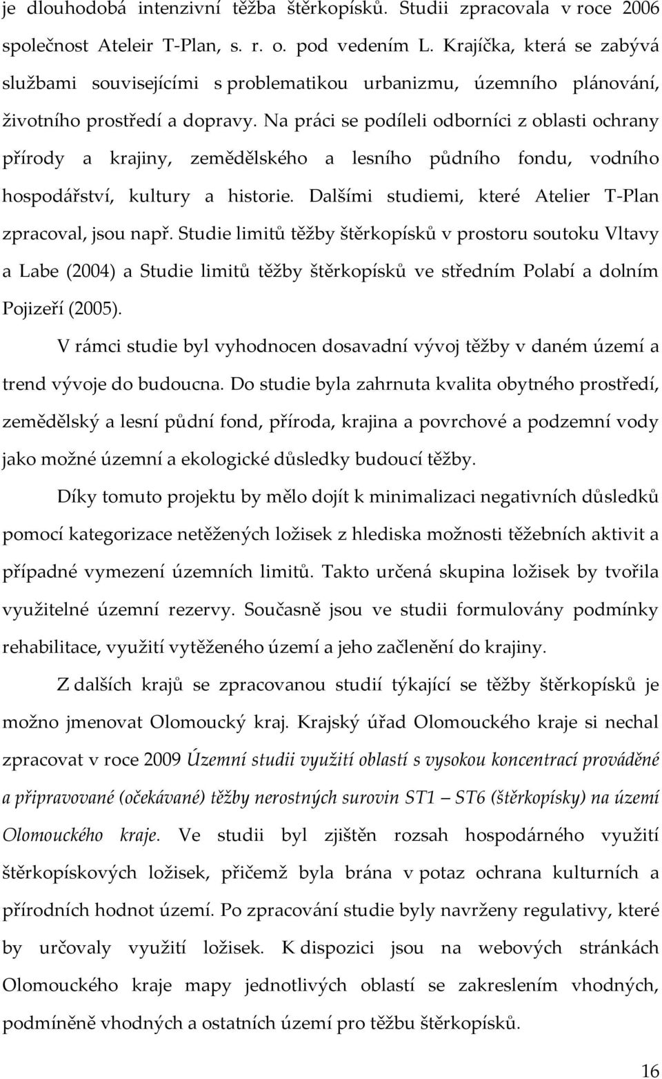 Na práci se podíleli odborníci z oblasti ochrany přírody a krajiny, zemědělského a lesního půdního fondu, vodního hospodářství, kultury a historie.