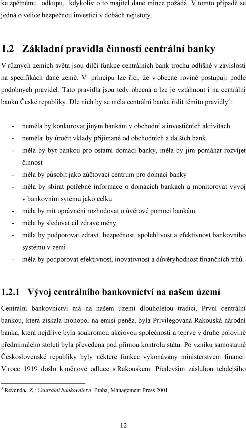 V principu lze říci, že v obecné rovině postupují podle podobných pravidel. Tato pravidla jsou tedy obecná a lze je vztáhnout i na centrální banku České republiky.