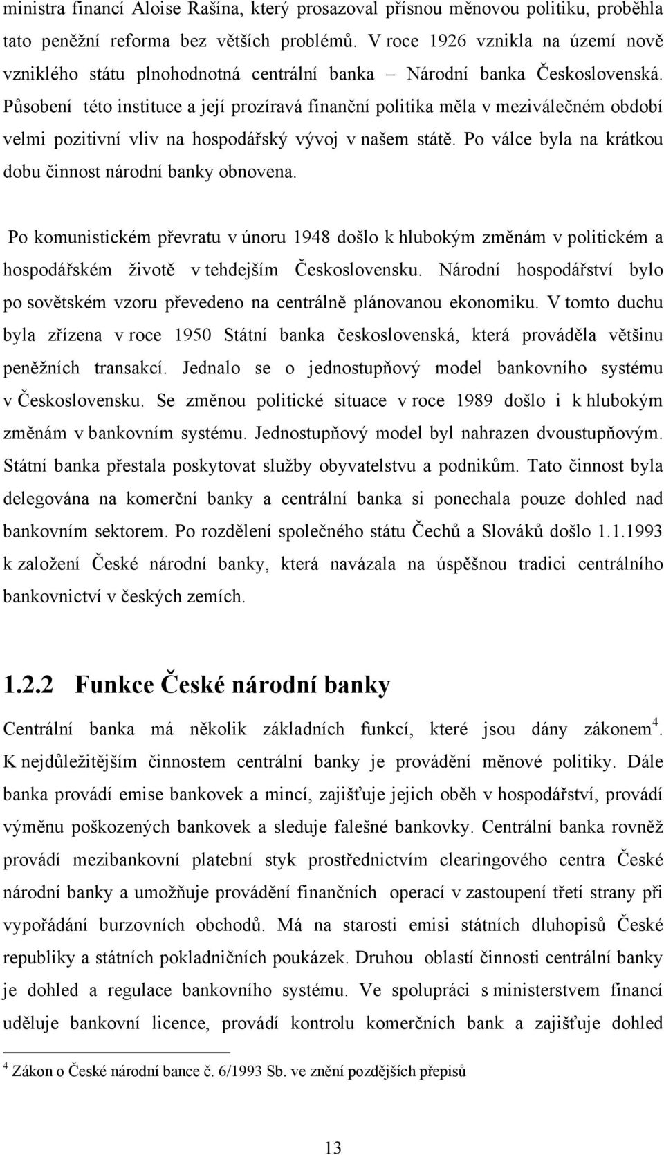 Působení této instituce a její prozíravá finanční politika měla v meziválečném období velmi pozitivní vliv na hospodářský vývoj v našem státě.