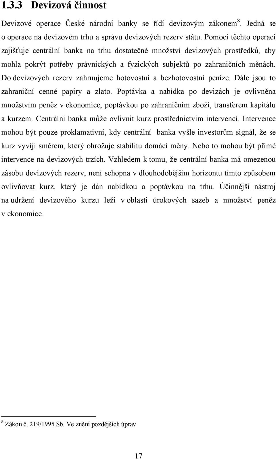 Do devizových rezerv zahrnujeme hotovostní a bezhotovostní peníze. Dále jsou to zahraniční cenné papíry a zlato.