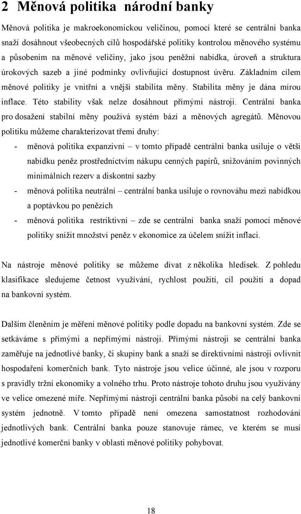 Základním cílem měnové politiky je vnitřní a vnější stabilita měny. Stabilita měny je dána mírou inflace. Této stability však nelze dosáhnout přímými nástroji.