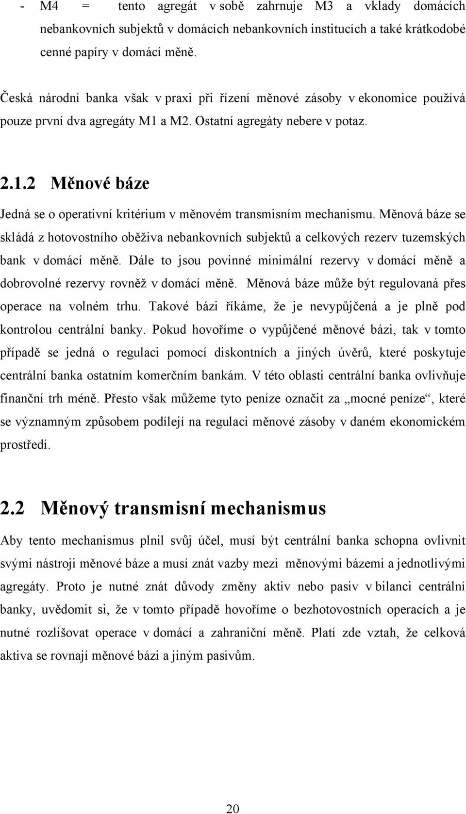 Měnová báze se skládá z hotovostního oběživa nebankovních subjektů a celkových rezerv tuzemských bank v domácí měně.