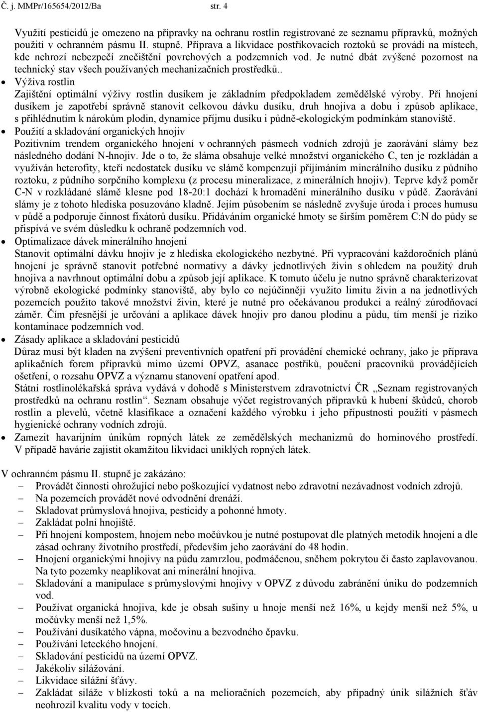 Je nutné dbát zvýšené pozornost na technický stav všech používaných mechanizačních prostředků.. Výživa rostlin Zajištění optimální výživy rostlin dusíkem je základním předpokladem zemědělské výroby.