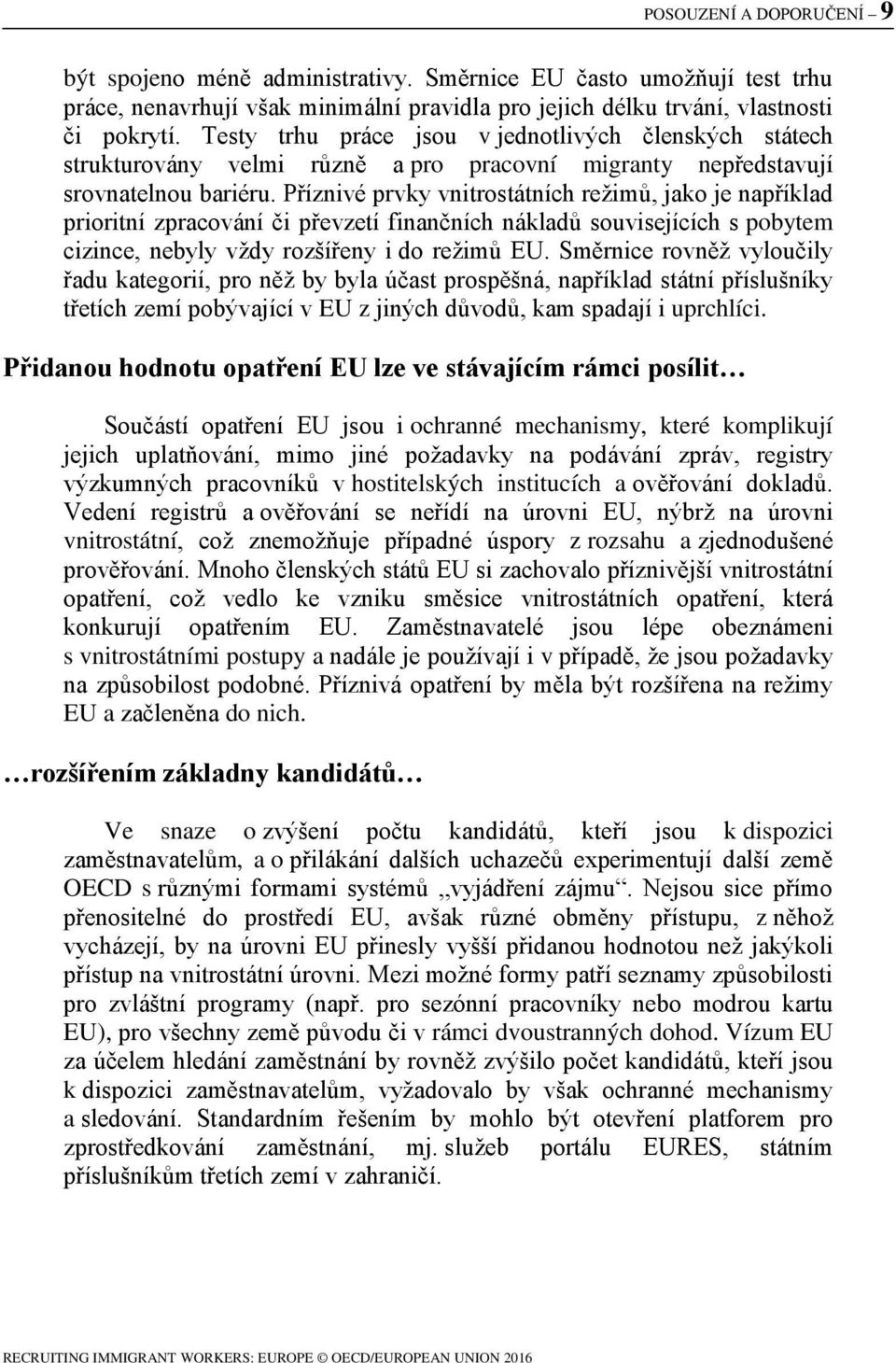 Příznivé prvky vnitrostátních režimů, jako je například prioritní zpracování či převzetí finančních nákladů souvisejících s pobytem cizince, nebyly vždy rozšířeny i do režimů EU.