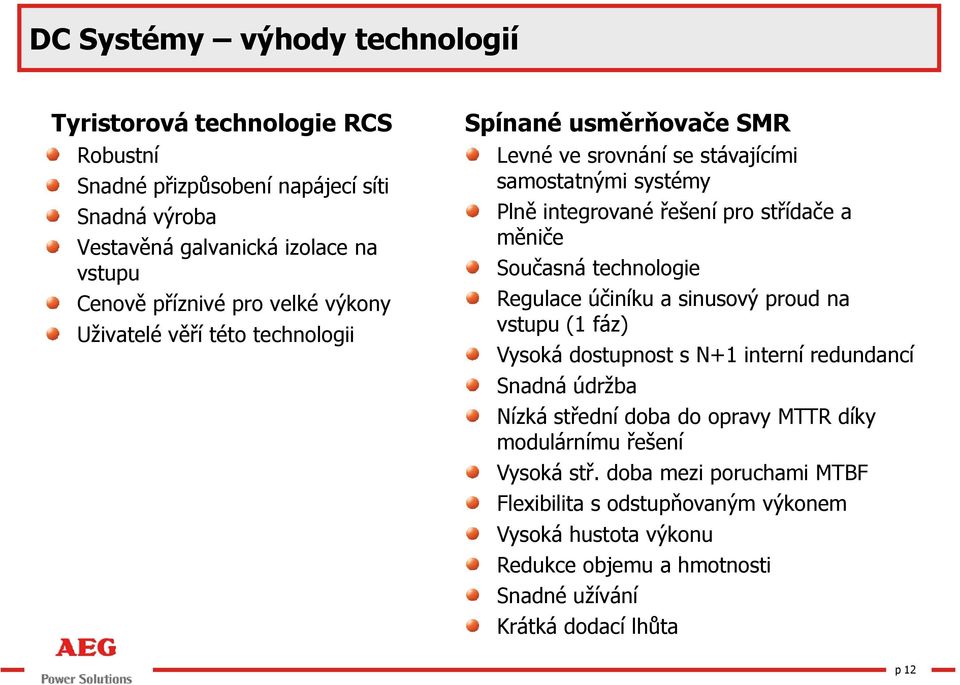 Současná technologie Regulace účiníku a sinusový proud na vstupu (1 fáz) Vysoká dostupnost s N+1 interní redundancí Snadná údržba Nízká střední doba do opravy MTTR díky