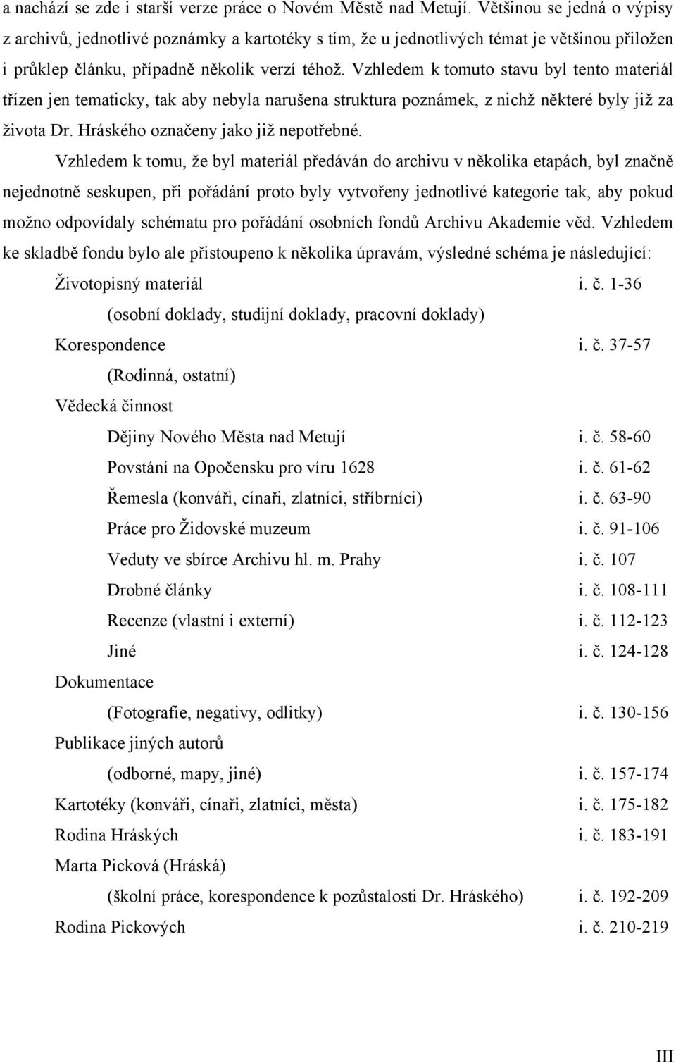 Vzhledem k tomuto stavu byl tento materiál třízen jen tematicky, tak aby nebyla narušena struktura poznámek, z nichž některé byly již za života Dr. Hráského označeny jako již nepotřebné.